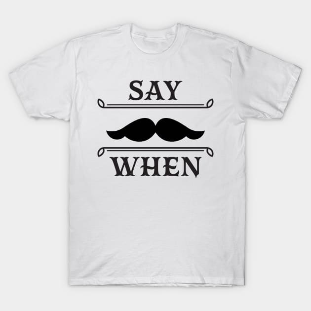Say when T-Shirt by lakokakr